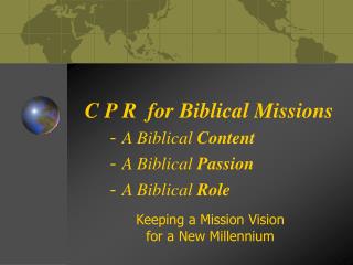 C P R for Biblical Missions 	- A Biblical Content - A Biblical Passion - A Biblical Role