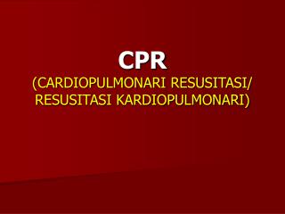 CPR (CARDIOPULMONARI RESUSITASI/ RESUSITASI KARDIOPULMONARI)