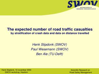 Henk Stipdonk (SWOV) Paul Wesemann (SWOV) Ben Ale (TU-Delft)