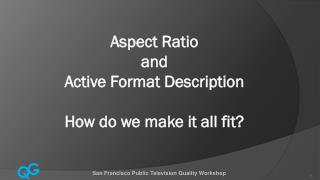 Aspect Ratio and Active Format Description How do we make it all fit?