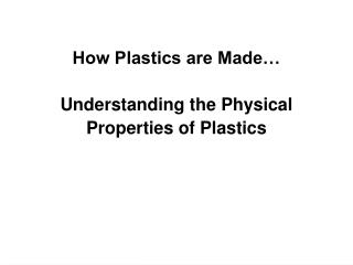 How Plastics are Made… Understanding the Physical Properties of Plastics