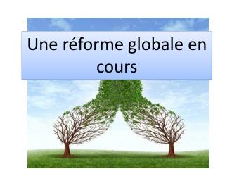 Une r éforme globale en cours