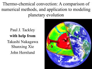 Paul J. Tackley with help from Takashi Nakagawa Shunxing Xie John Hernlund