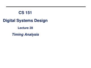 CS 151 Digital Systems Design Lecture 28 Timing Analysis