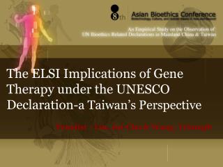 The ELSI Implications of Gene Therapy under the UNESCO Declaration -a Taiwan’s Perspective