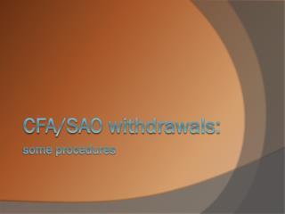 CFA/SAO withdrawals: some procedures