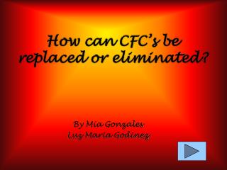 How can CFC’s be replaced or eliminated?