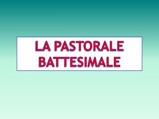 LA PASTORALE BATTESIMALE