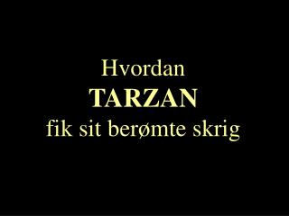 Hvordan TARZAN fik sit berømte skrig