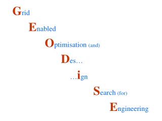 G rid E nabled O ptimisation (and) 				D es… … i gn S earch (for) E ngineering