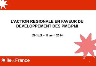 L’ACTION REGIONALE EN FAVEUR DU DEVELOPPEMENT DES PME/PMI CRIES – 11 avril 2014