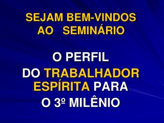 SEJAM BEM-VINDOS AO SEMINÁRIO