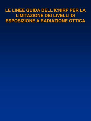 LE LINEE GUIDA DELL’ICNIRP PER LA LIMITAZIONE DEI LIVELLI DI ESPOSIZIONE A RADIAZIONE OTTICA