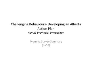 Challenging Behaviours- Developing an Alberta Action Plan Nov 21 Provincial Symposium