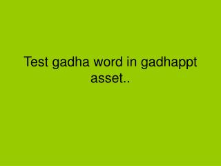 Test gadha word in gadhappt asset..