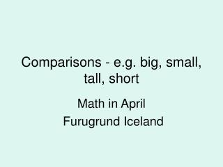 Comparisons - e.g. big, small, tall, short