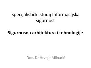 Specijalistički studij Informacijska sigurnost Sigurnosna arhitektura i tehnologije