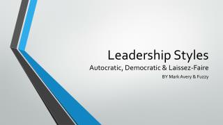 Leadership Styles Autocratic, Democratic &amp; Laissez-Faire