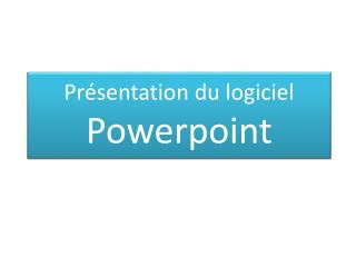 Présentation du logiciel Powerpoint