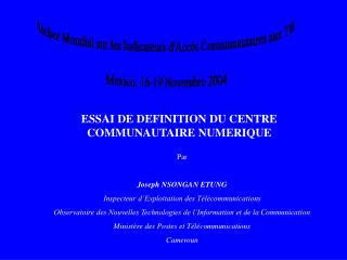 Atelier Mondial sur les Indicateurs d'Accès Communautaires aux TIC Mexico, 16-19 Novembre 2004