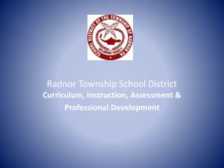 Radnor Township School District Curriculum, Instruction, Assessment &amp; Professional Development