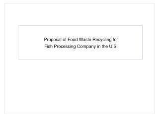 Proposal of Food Waste Recycling for Fish Processing Company in the U.S.