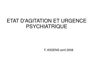 ETAT D'AGITATION ET URGENCE PSYCHIATRIQUE F. ASSENS avril 2008