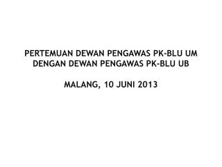 PERTEMUAN DEWAN PENGAWAS PK-BLU UM DENGAN DEWAN PENGAWAS PK-BLU UB MALANG, 10 JUNI 2013