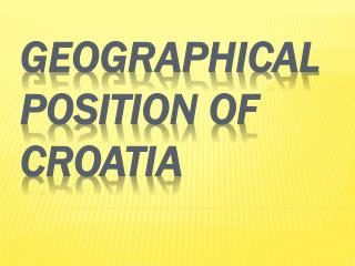 GEOGRAPHICAL POSITION OF CROATIA