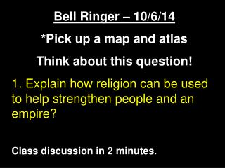 Bell Ringer – 10/6/14 *Pick up a map and atlas Think about this question!