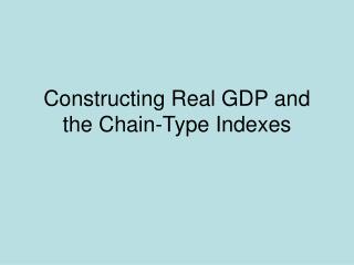 Constructing Real GDP and the Chain-Type Indexes