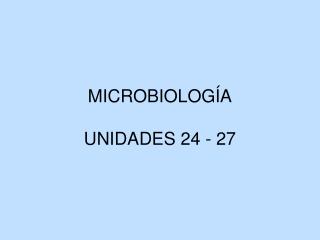 MICROBIOLOGÍA UNIDADES 24 - 27