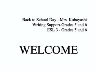 Back to School Day - Mrs. Kobayashi Writing Support-Grades 5 and 6 ESL 3 - Grades 5 and 6