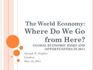 The World Economy: Where Do We Go from Here? GLOBAL ECONOMIC RISKS AND OPPORTUNITIES IN 2011