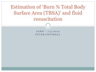 Estimation of ‘Burn % Total Body Surface Area (TBSA)’ and fluid resuscitation