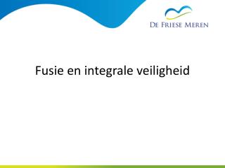 Fusie en integrale veiligheid