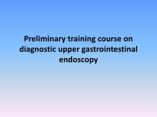 Preliminary training course on diagnostic upper gastrointestinal endoscopy