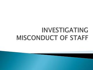 INVESTIGATING MISCONDUCT OF STAFF