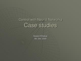 Control with Neural Networks Case studies