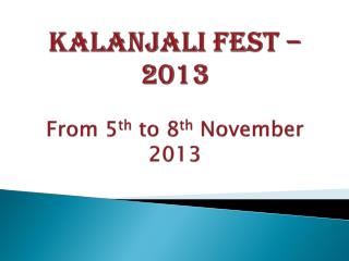 Kalanjali Fest – 2013 From 5 th to 8 th November 2013