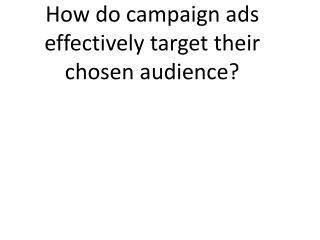 How do campaign ads effectively target their chosen audience?