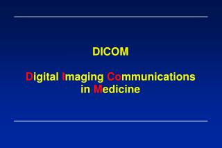 DICOM D igital I maging Co mmunications in M edicine