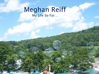 Meghan Reiff My Life So Far…