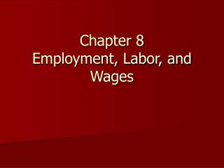 Chapter 8 Employment, Labor, and Wages