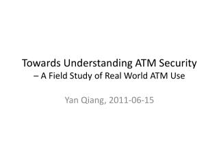 Towards Understanding ATM Security – A Field Study of Real World ATM Use