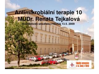 Antimikrobiální terapie 10 MUDr. Renata Tejkalová Antibiotické středisko FNUSA 13.5. 2009