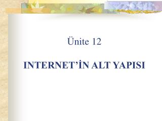 Ünite 12 INTERNET’İN ALT YAPISI