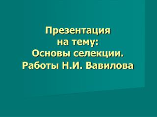 Презентация на тему: Основы селекции. Работы Н.И. Вавилова