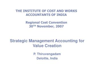 Strategic Management Accounting for Value Creation P. Thiruvengadam Deloitte, India