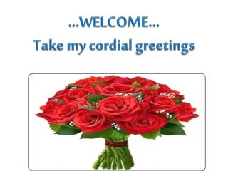 …WELCOME… Take my cordial greetings